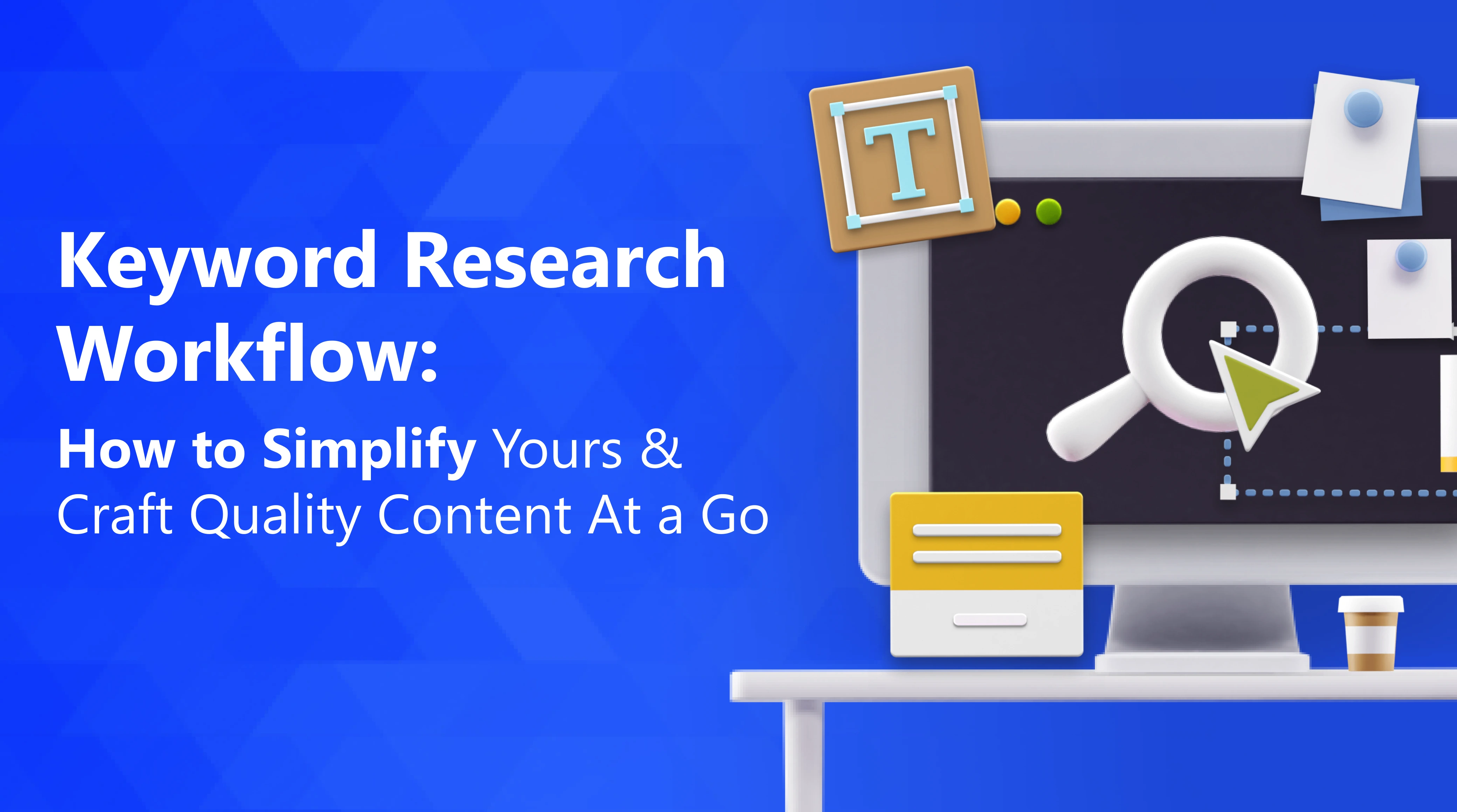 Keyword Research Workflow: How to Simplify Yours & Craft Quality Content At a Go